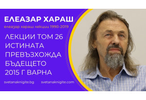 Елеазар Хараш Лекции том 26 Истината превъзхожда бъдещето 2015 г във Варна